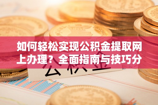 依安如何轻松实现公积金提取网上办理？全面指南与技巧分享