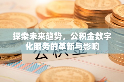依安探索未来趋势，公积金数字化服务的革新与影响