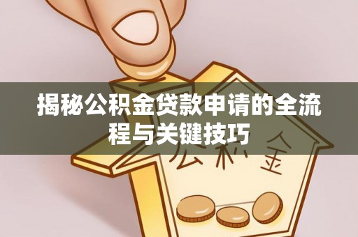 依安揭秘公积金贷款申请的全流程与关键技巧