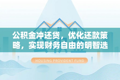 依安公积金冲还贷，优化还款策略，实现财务自由的明智选择