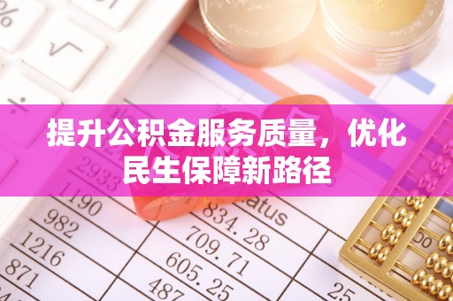 依安提升公积金服务质量，优化民生保障新路径
