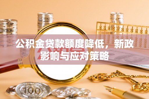 依安公积金贷款额度降低，新政影响与应对策略