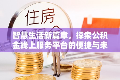依安智慧生活新篇章，探索公积金线上服务平台的便捷与未来