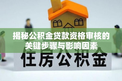 依安揭秘公积金贷款资格审核的关键步骤与影响因素