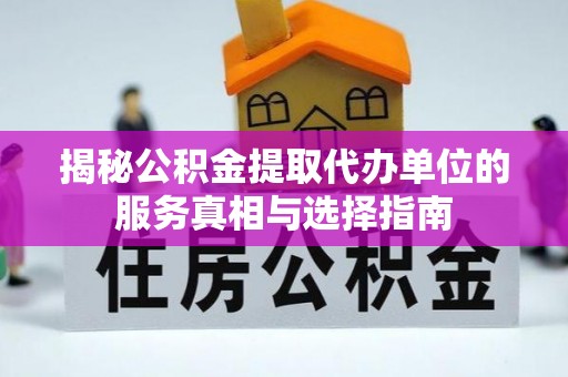 依安揭秘公积金提取代办单位的服务真相与选择指南