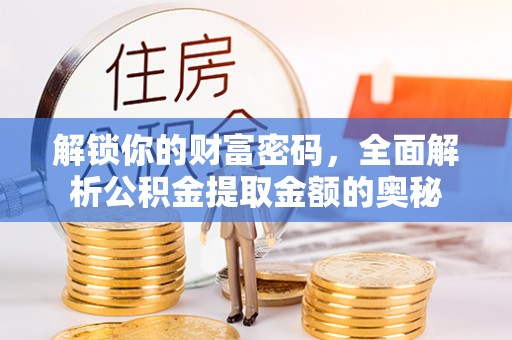 依安解锁你的财富密码，全面解析公积金提取金额的奥秘