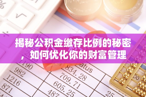 依安揭秘公积金缴存比例的秘密，如何优化你的财富管理