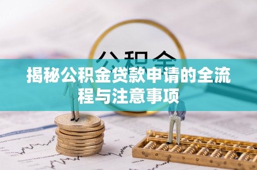 依安揭秘公积金贷款申请的全流程与注意事项