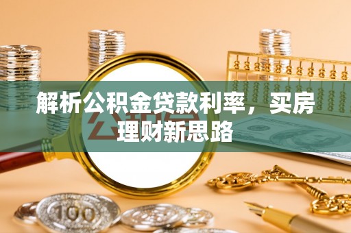 依安解析公积金贷款利率，买房理财新思路