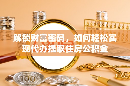 依安解锁财富密码，如何轻松实现代办提取住房公积金
