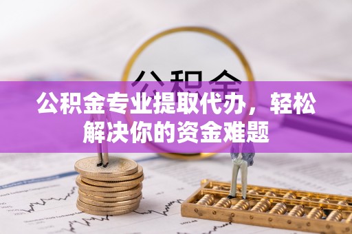 依安公积金专业提取代办，轻松解决你的资金难题