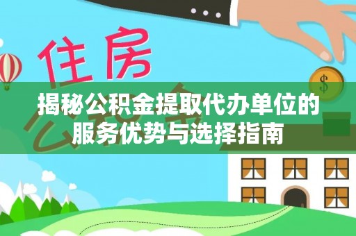 依安揭秘公积金提取代办单位的服务优势与选择指南