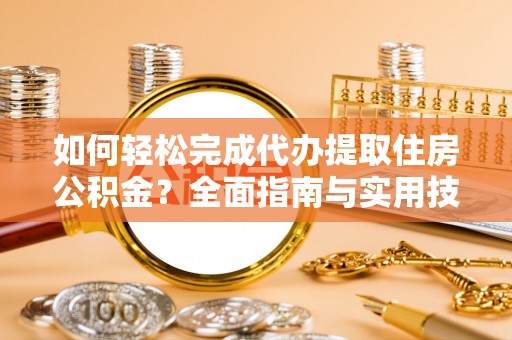依安如何轻松完成代办提取住房公积金？全面指南与实用技巧