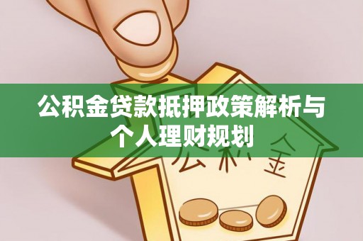 依安公积金贷款抵押政策解析与个人理财规划