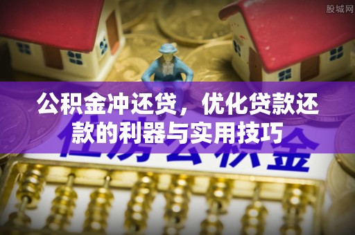 依安公积金冲还贷，优化贷款还款的利器与实用技巧