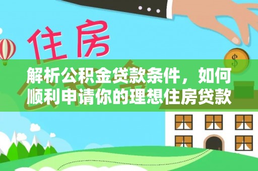 依安解析公积金贷款条件，如何顺利申请你的理想住房贷款