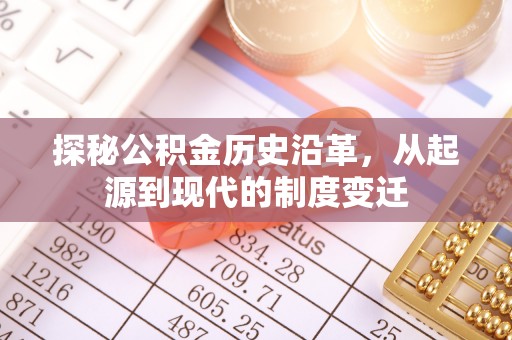 依安探秘公积金历史沿革，从起源到现代的制度变迁