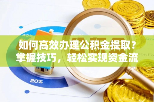 依安如何高效办理公积金提取？掌握技巧，轻松实现资金流动