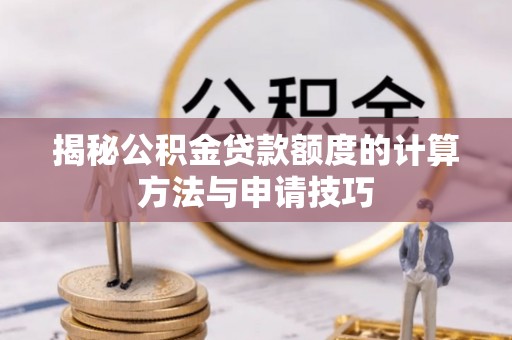 依安揭秘公积金贷款额度的计算方法与申请技巧