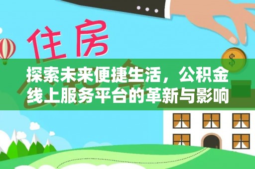 依安探索未来便捷生活，公积金线上服务平台的革新与影响