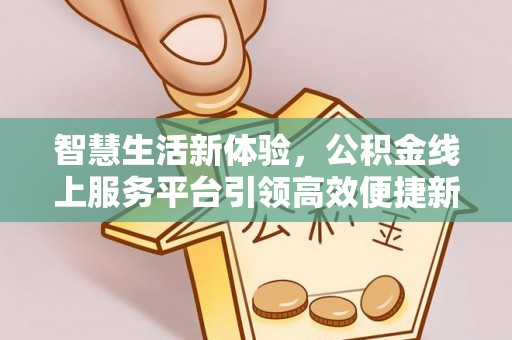 依安智慧生活新体验，公积金线上服务平台引领高效便捷新潮流