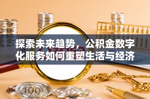 依安探索未来趋势，公积金数字化服务如何重塑生活与经济