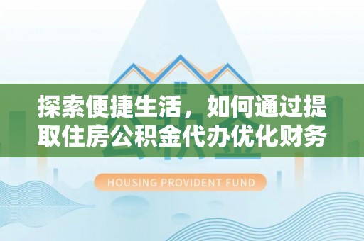 依安探索便捷生活，如何通过提取住房公积金代办优化财务规划