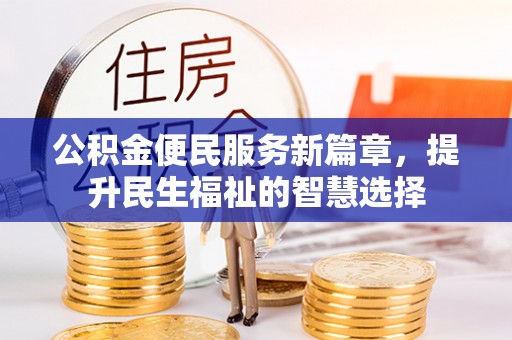 依安公积金便民服务新篇章，提升民生福祉的智慧选择