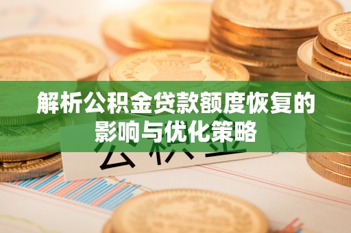 依安解析公积金贷款额度恢复的影响与优化策略
