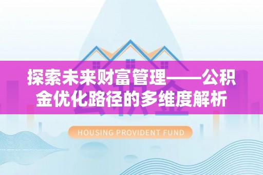 依安探索未来财富管理——公积金优化路径的多维度解析