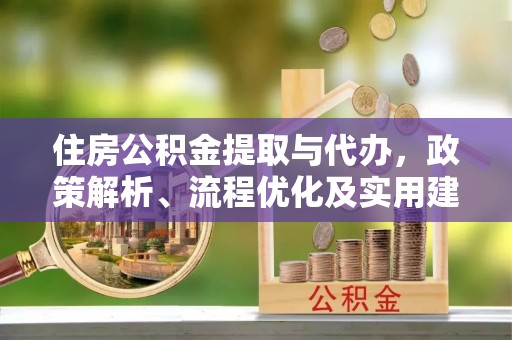依安住房公积金提取与代办，政策解析、流程优化及实用建议