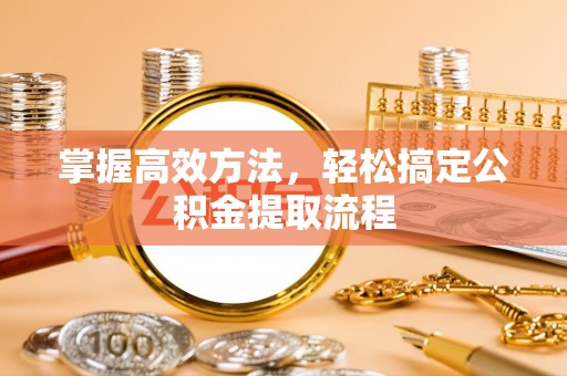 依安掌握高效方法，轻松搞定公积金提取流程