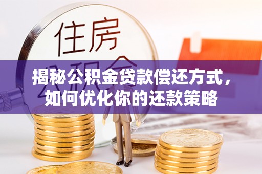 依安揭秘公积金贷款偿还方式，如何优化你的还款策略