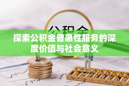 依安探索公积金普惠性服务的深度价值与社会意义