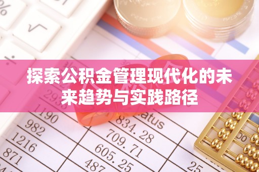依安探索公积金管理现代化的未来趋势与实践路径
