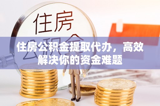 依安住房公积金提取代办，高效解决你的资金难题