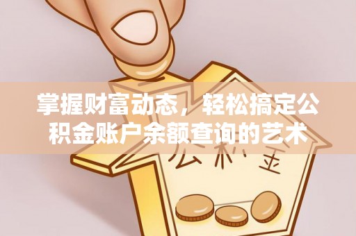 依安掌握财富动态，轻松搞定公积金账户余额查询的艺术