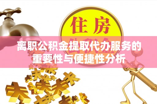 依安离职公积金提取代办服务的重要性与便捷性分析